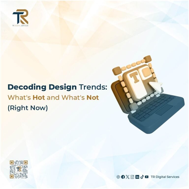 Decoding Design Trends: What’s Hot and What’s Not (Right Now) And How to Stay Ahead of the Curve with TR Digital Services